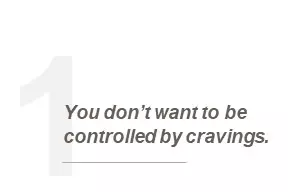 you don't want to be controlled by cravings